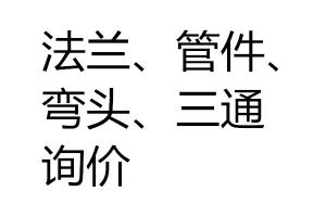 求購法蘭、管件、彎頭、三通詢價